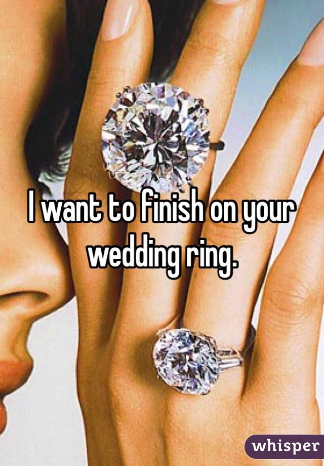 I want to finish on your wedding ring. 
