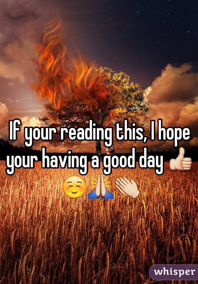 If your reading this, I hope your having a good day 👍☺️🙏👏