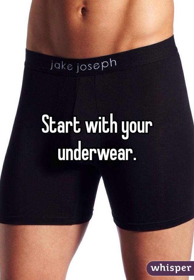 Start with your underwear.