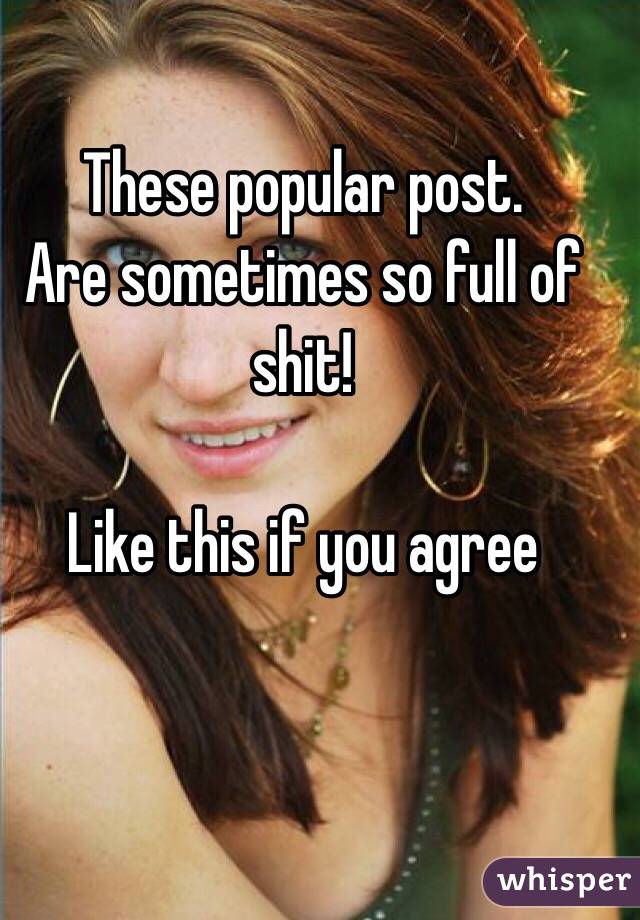 These popular post. 
Are sometimes so full of shit!

Like this if you agree