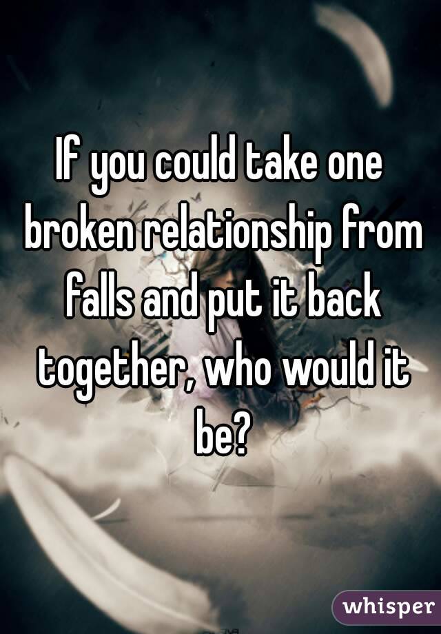 If you could take one broken relationship from falls and put it back together, who would it be?