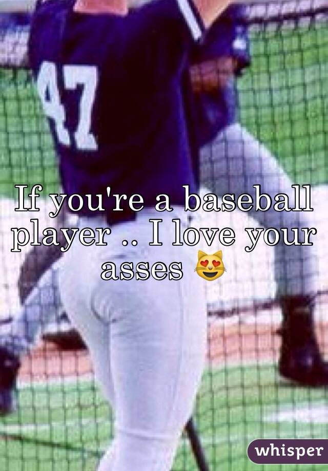 If you're a baseball player .. I love your asses 😻