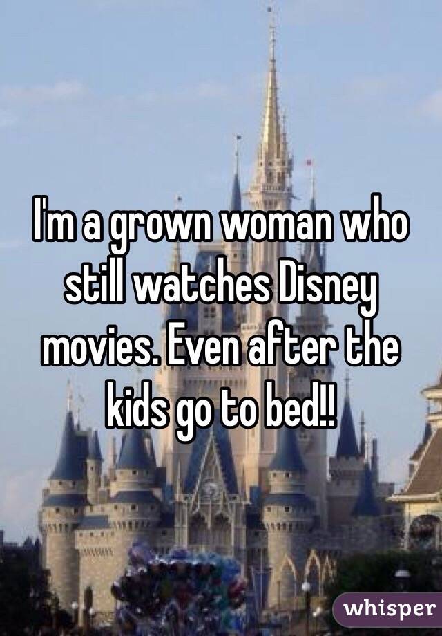 I'm a grown woman who still watches Disney movies. Even after the kids go to bed!!