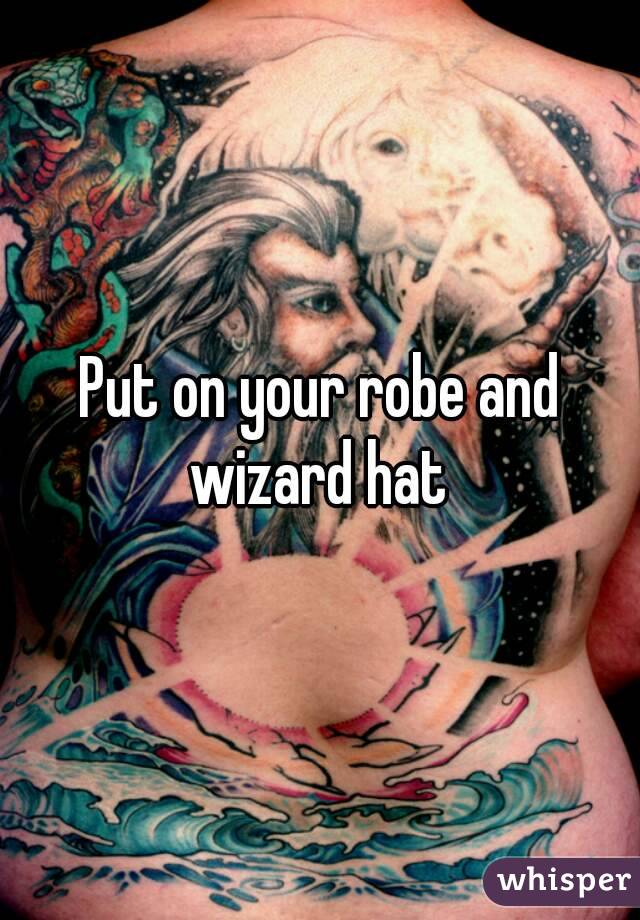 Put on your robe and wizard hat 
