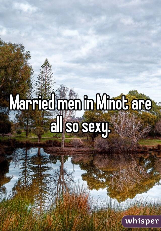 Married men in Minot are all so sexy.