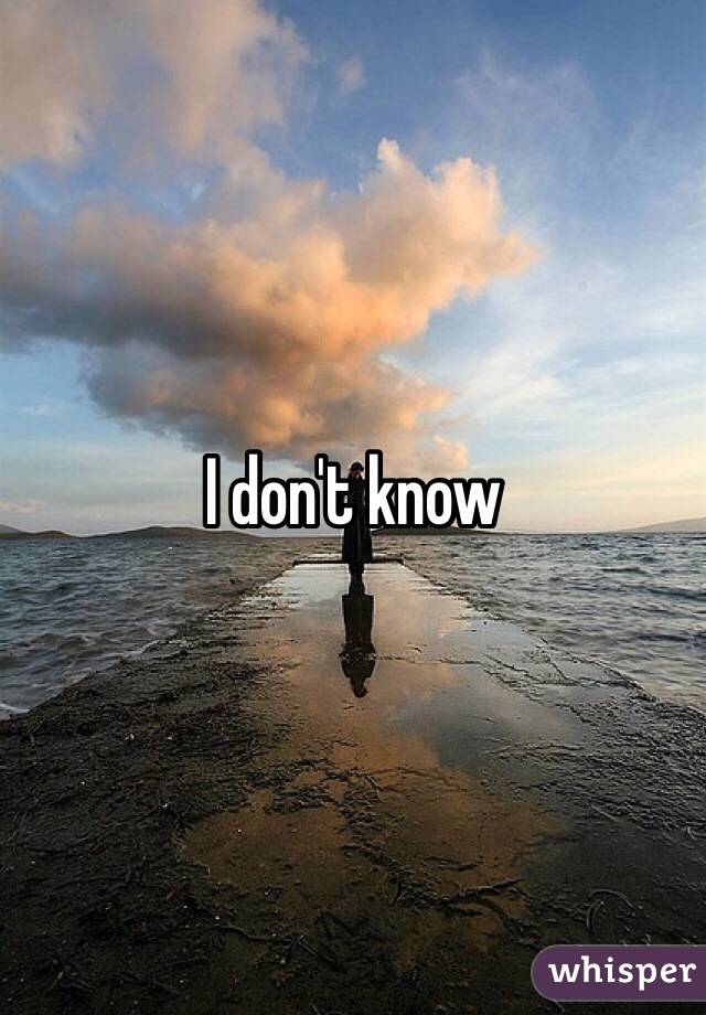 I don't know