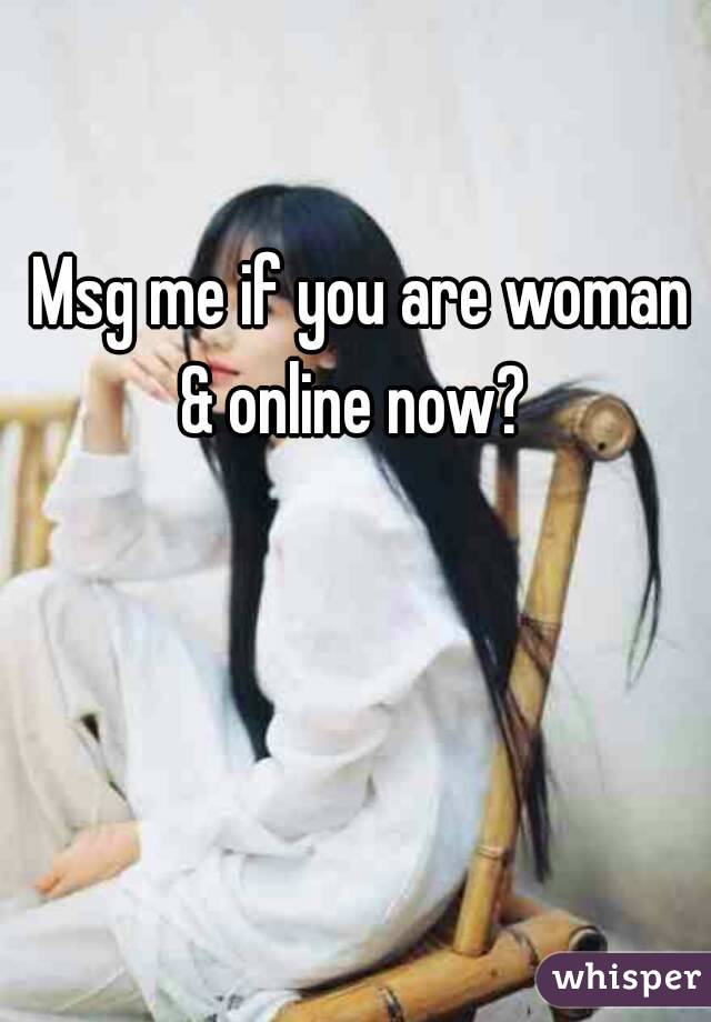 Msg me if you are woman & online now? 