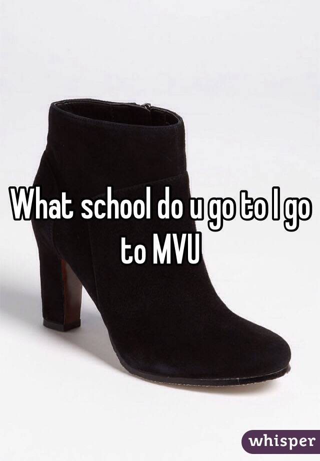 What school do u go to I go to MVU