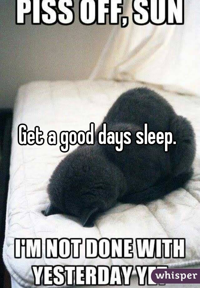 Get a good days sleep. 