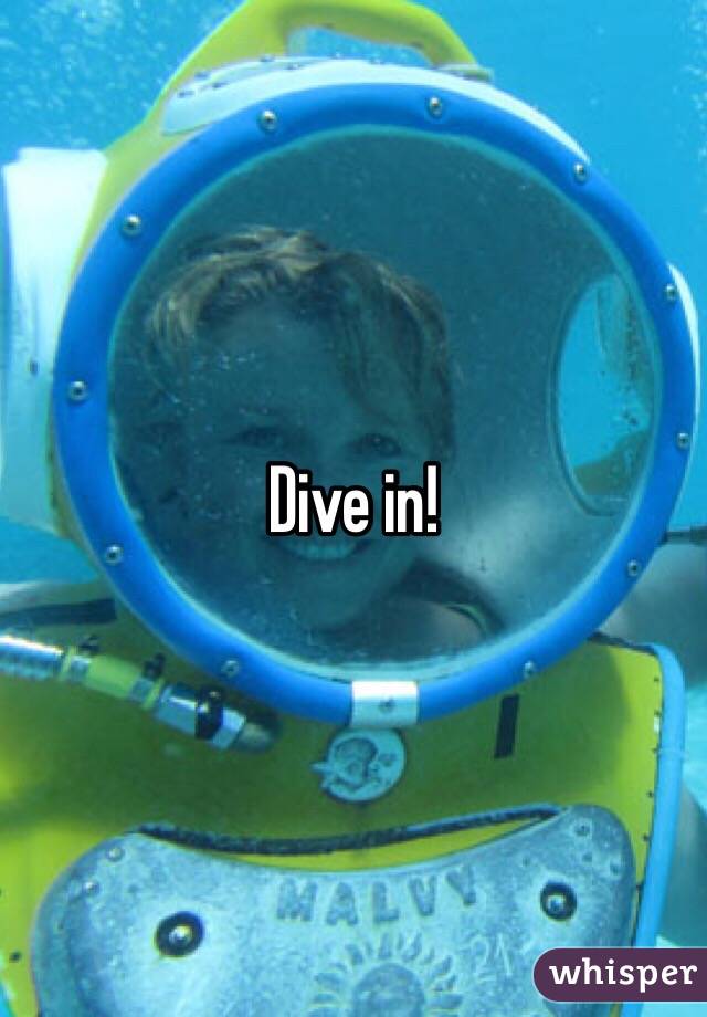Dive in!