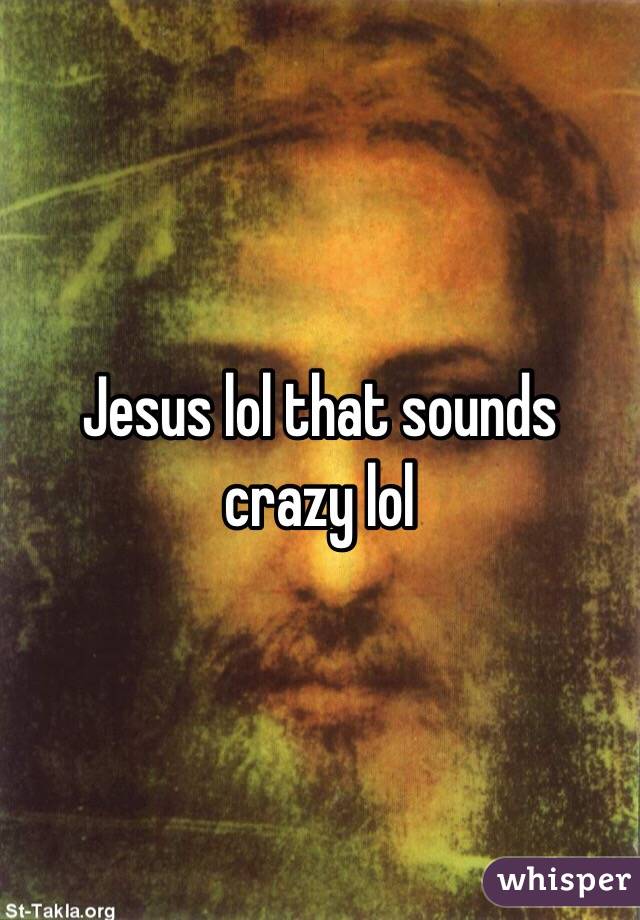 Jesus lol that sounds crazy lol