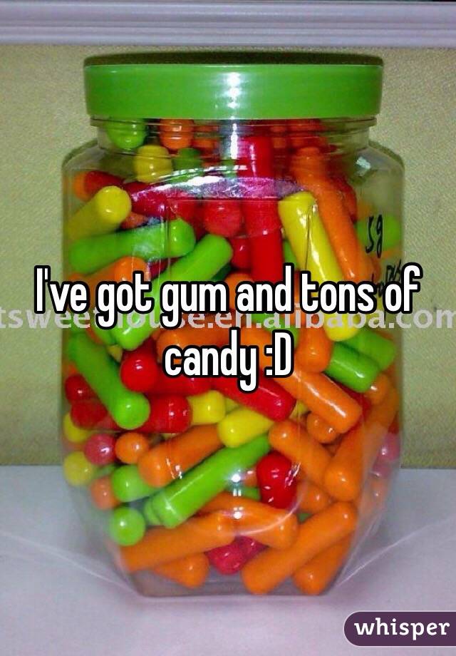 I've got gum and tons of candy :D 