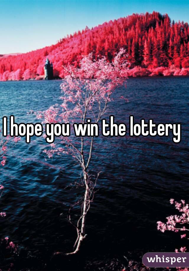 I hope you win the lottery 