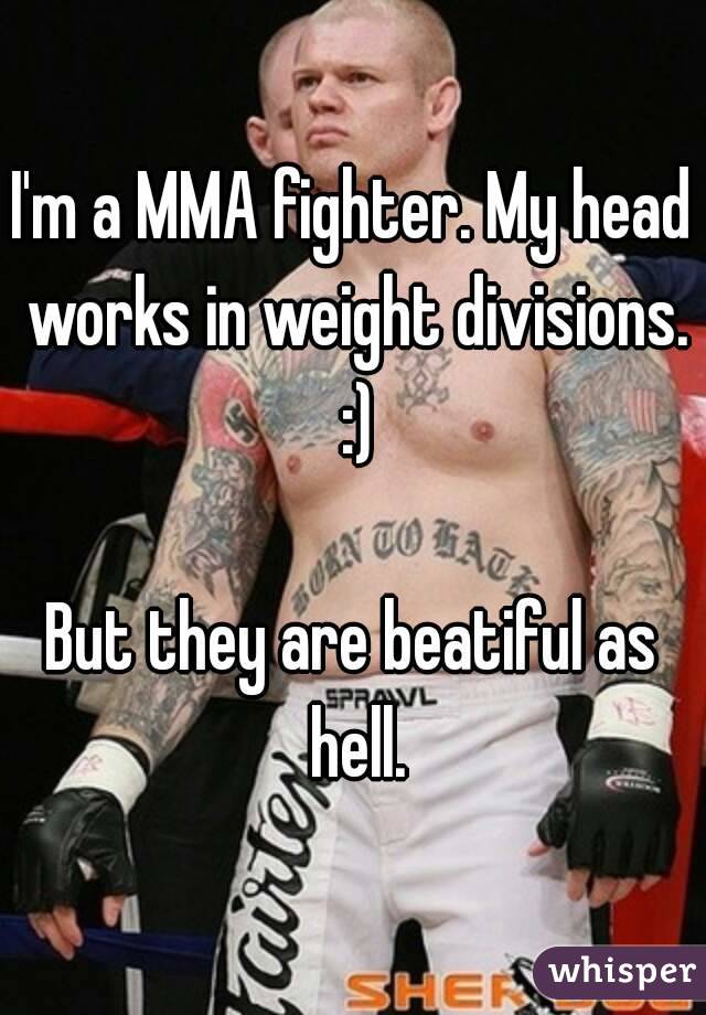 I'm a MMA fighter. My head works in weight divisions. :)

But they are beatiful as hell.