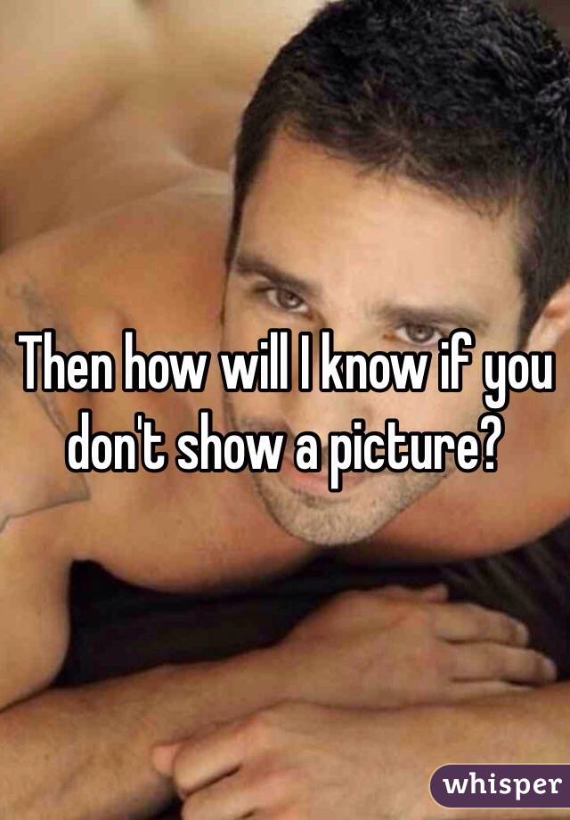 Then how will I know if you don't show a picture?