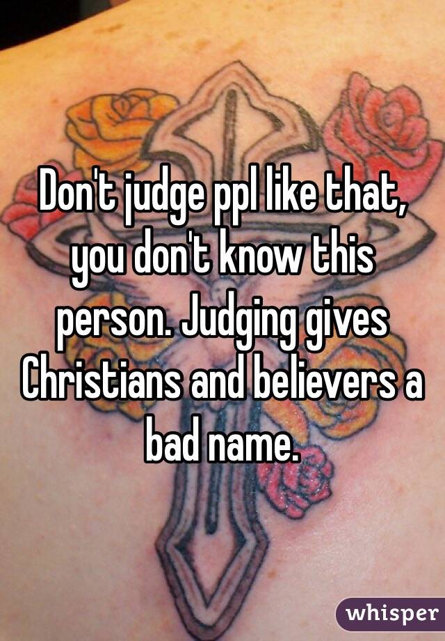 Don't judge ppl like that, you don't know this person. Judging gives Christians and believers a bad name.