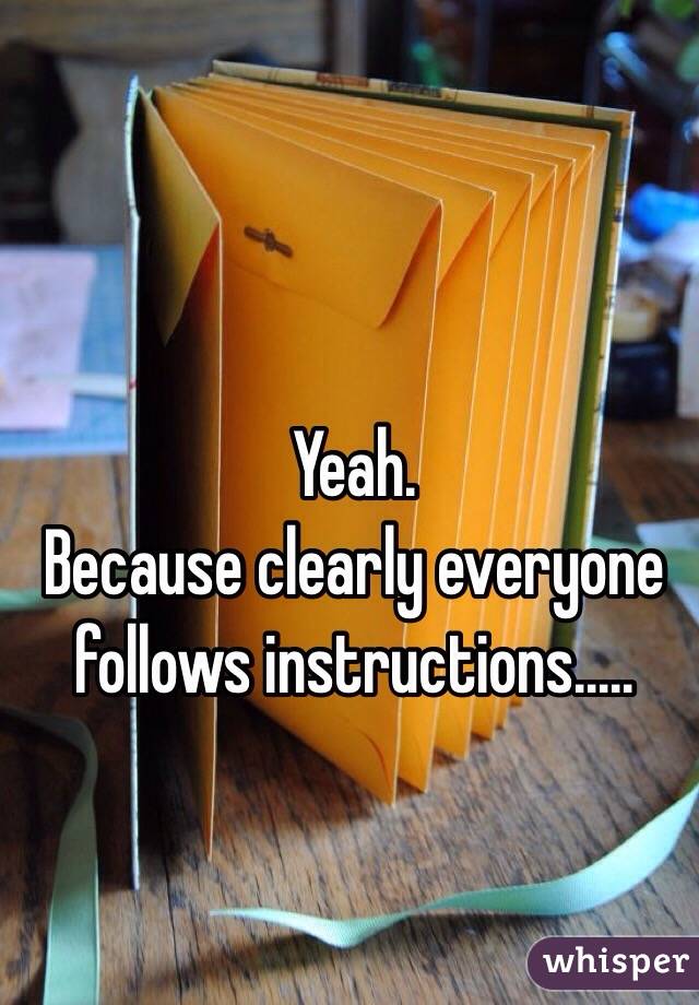 Yeah. 
Because clearly everyone follows instructions..... 
