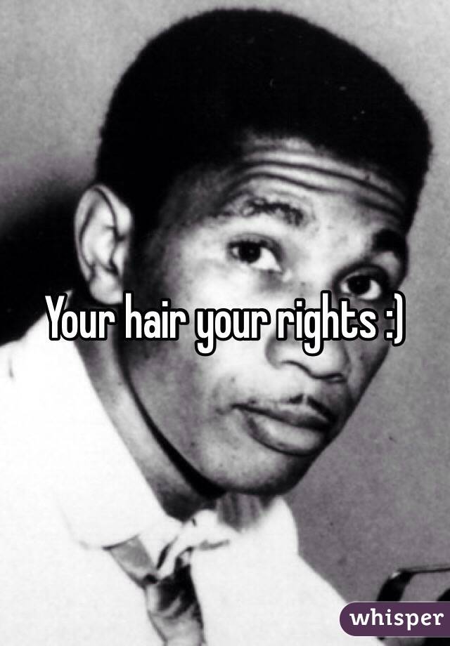 Your hair your rights :)