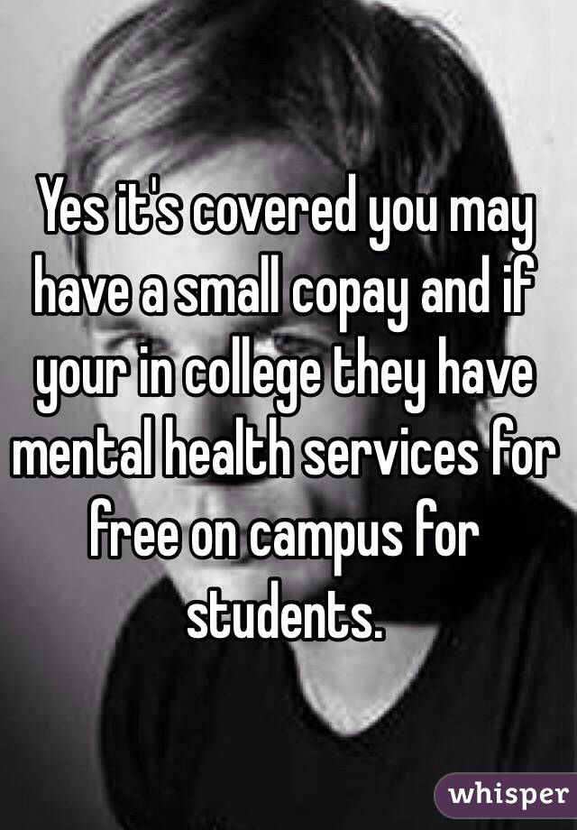 Yes it's covered you may have a small copay and if your in college they have mental health services for free on campus for students.