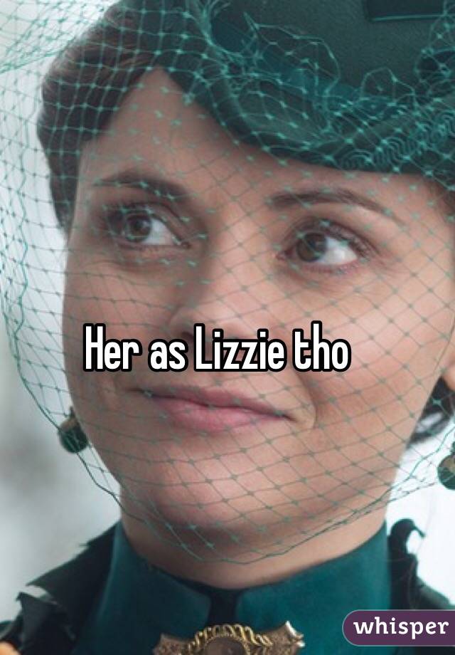 Her as Lizzie tho