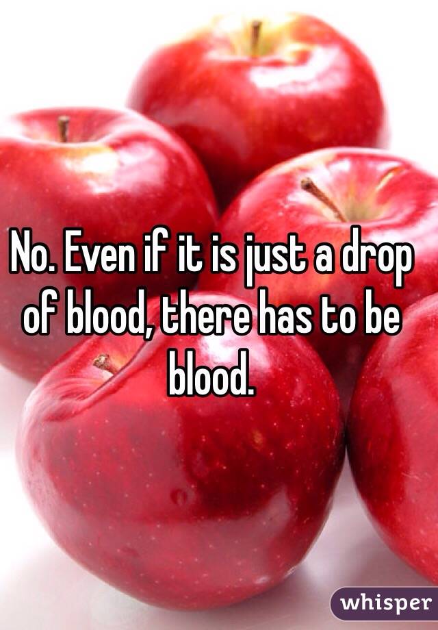 No. Even if it is just a drop of blood, there has to be blood. 