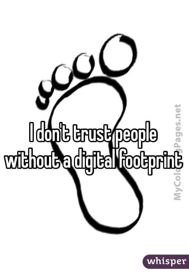 I don't trust people without a digital footprint 