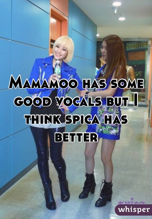 Mamamoo has some good vocals but I think spica has better