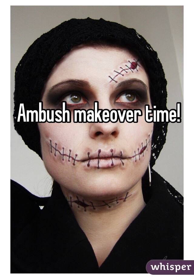 Ambush makeover time!