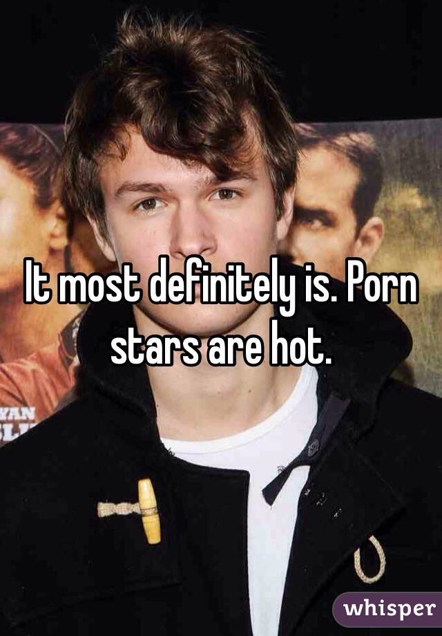 It most definitely is. Porn stars are hot.