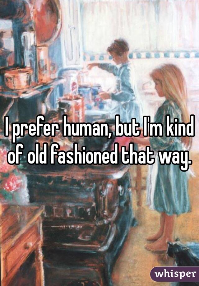 I prefer human, but I'm kind of old fashioned that way. 