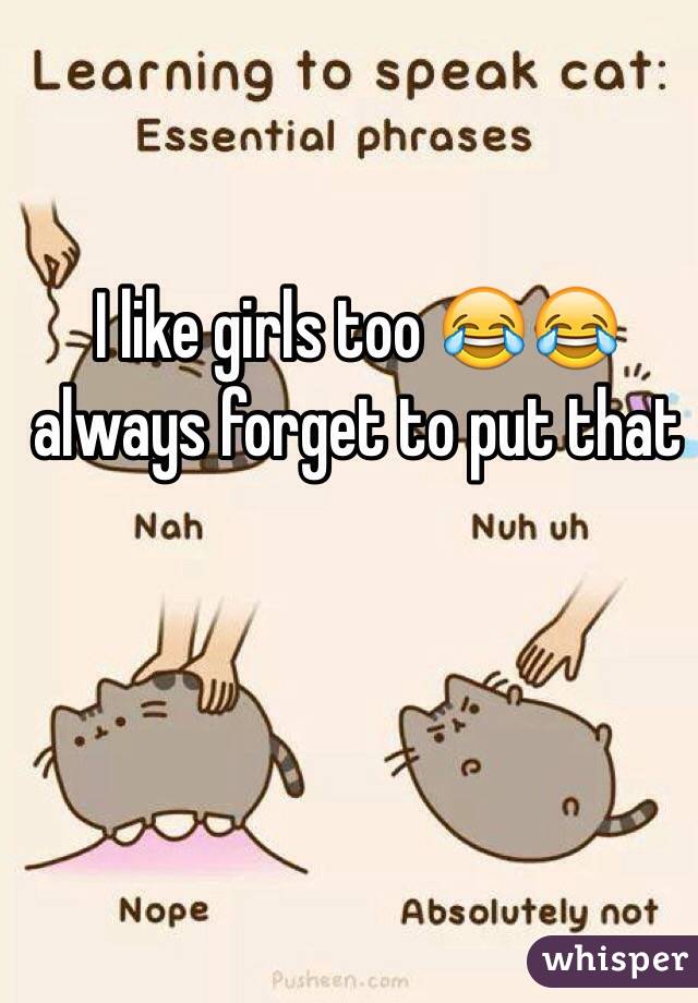 I like girls too 😂😂 always forget to put that 