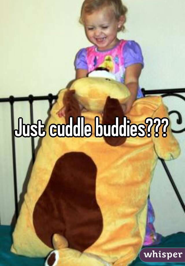 Just cuddle buddies???