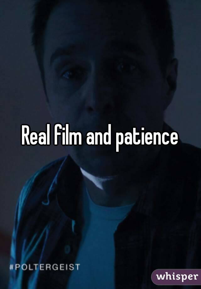 Real film and patience