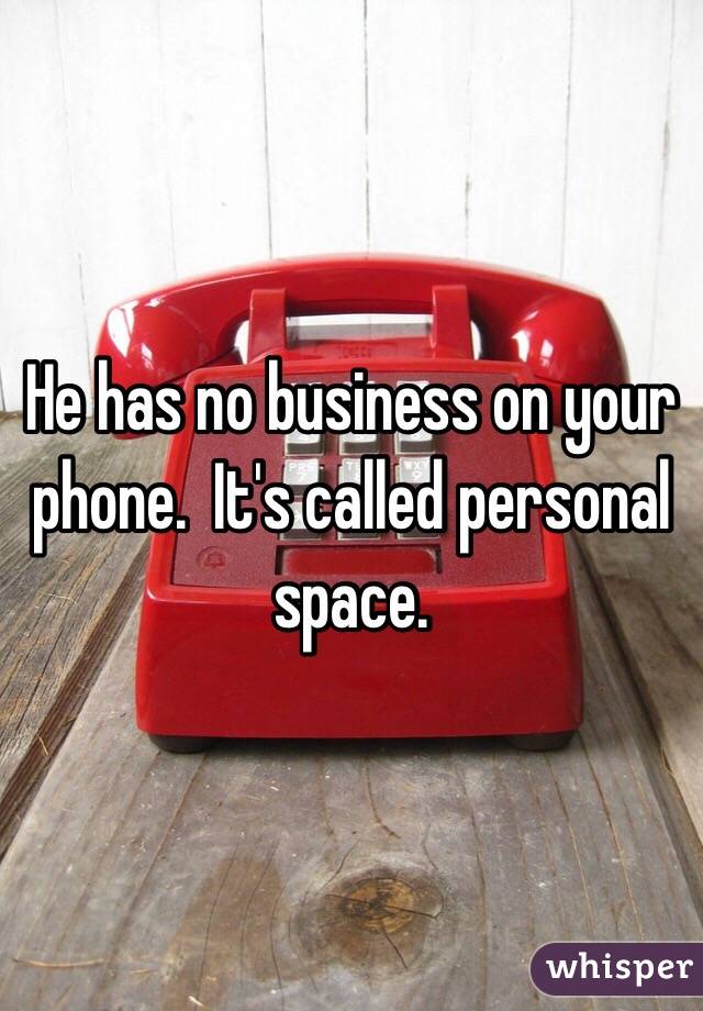 He has no business on your phone.  It's called personal space.