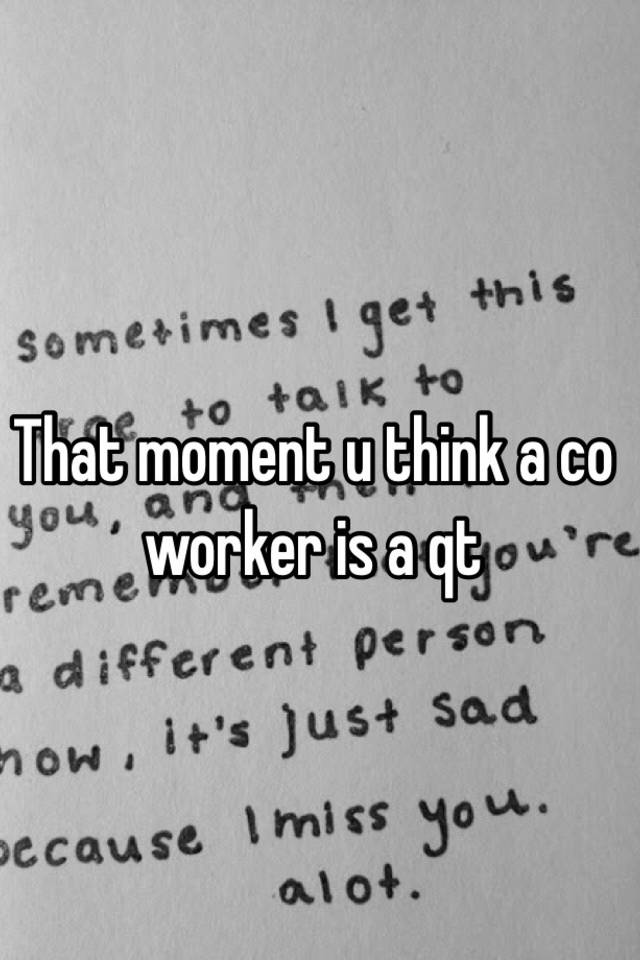 that-moment-u-think-a-co-worker-is-a-qt