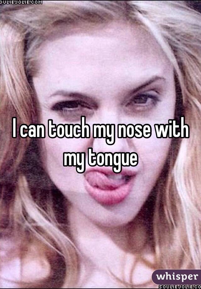 I can touch my nose with my tongue 