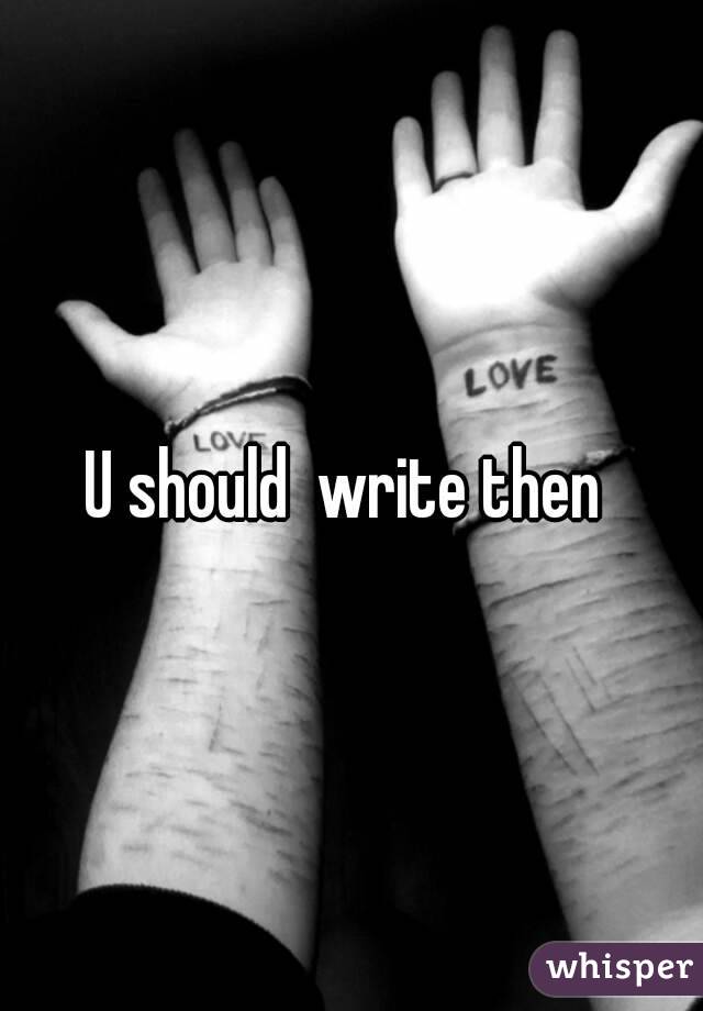 U should  write then 