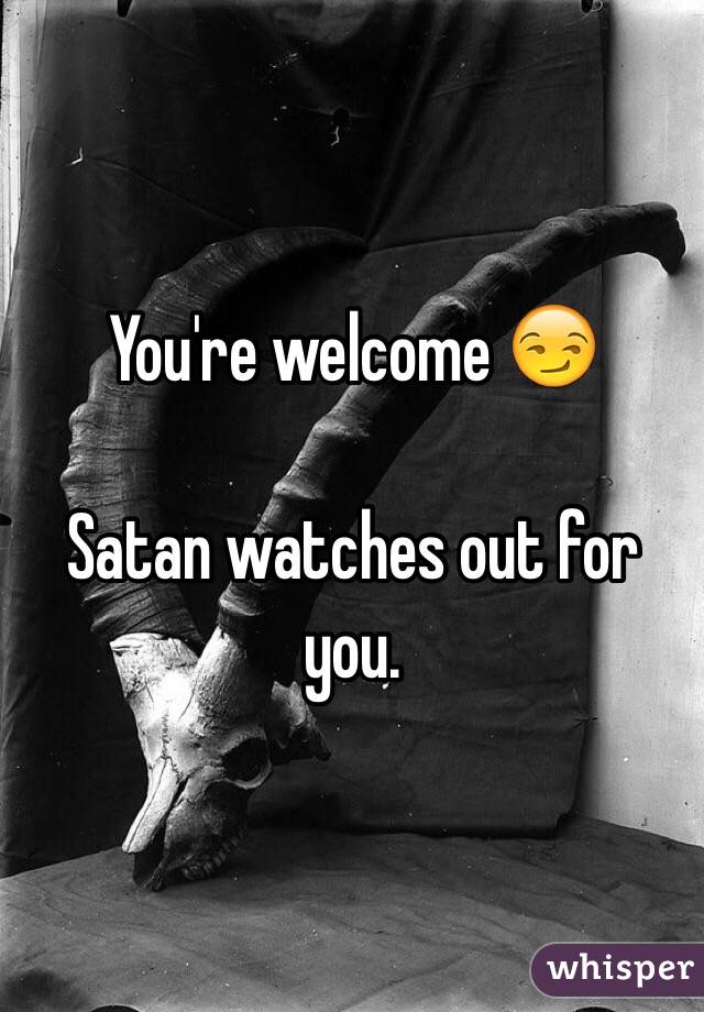 You're welcome 😏

Satan watches out for you.