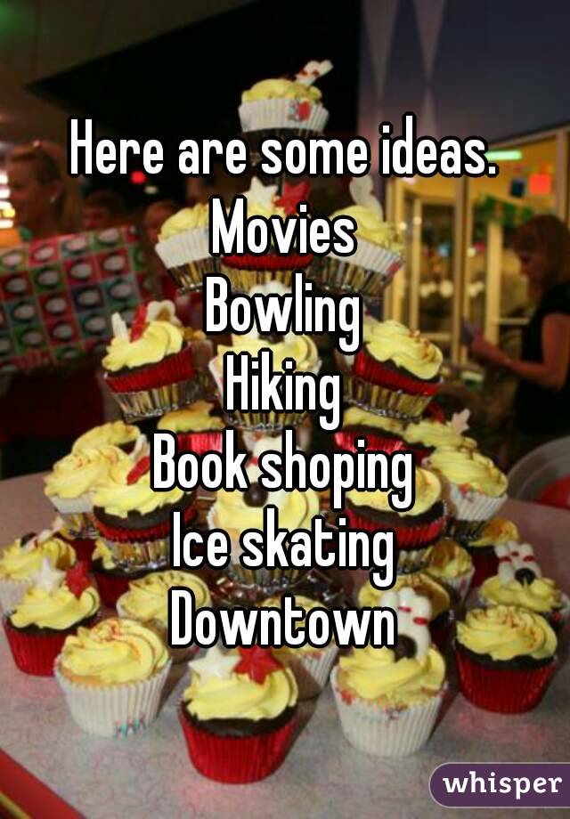 Here are some ideas.
Movies
Bowling
Hiking
Book shoping
Ice skating
Downtown
