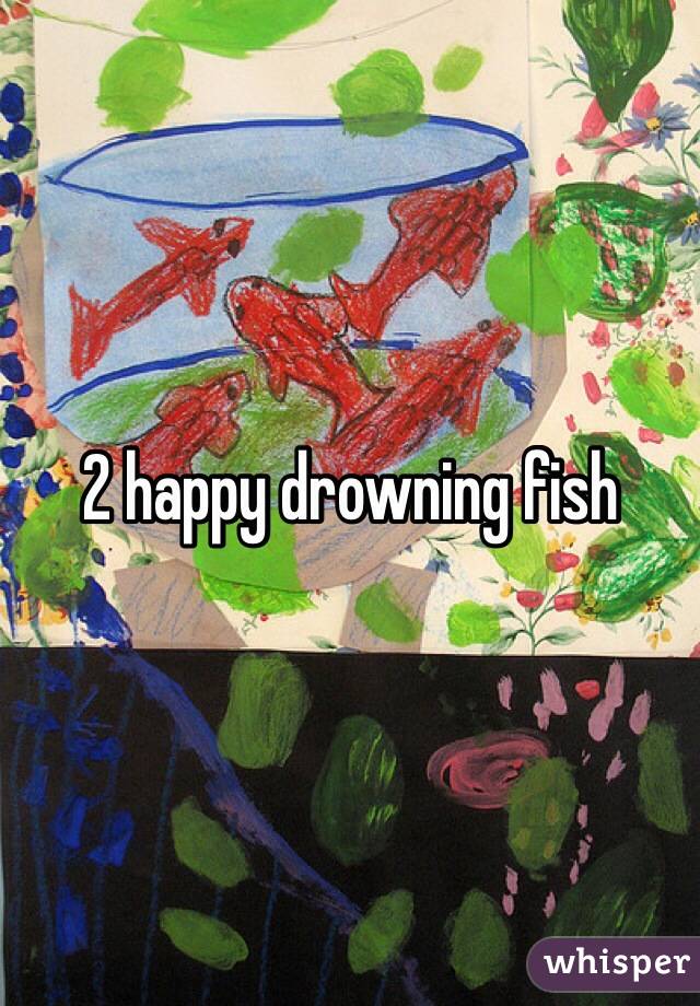 2 happy drowning fish