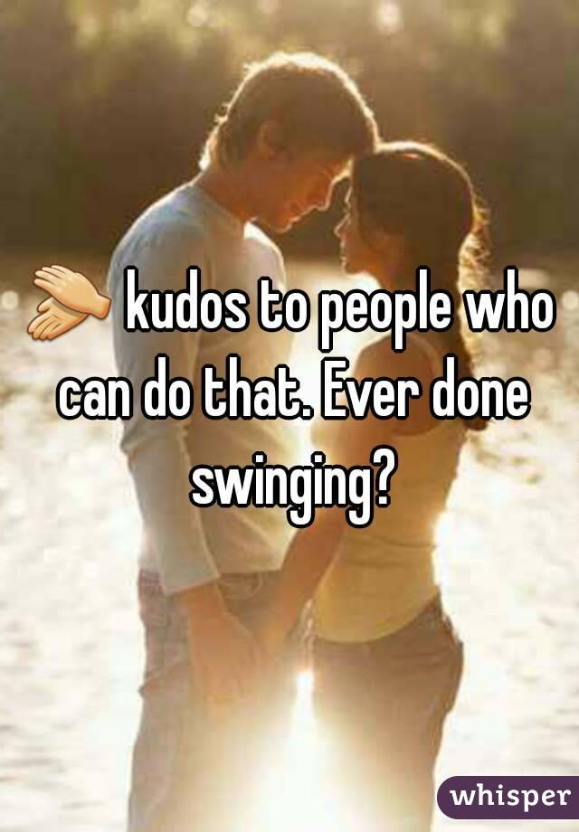 👏 kudos to people who can do that. Ever done swinging?