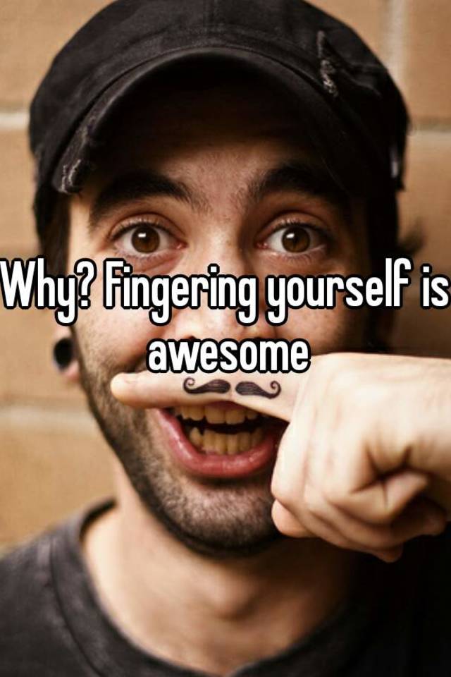 why-fingering-yourself-is-awesome