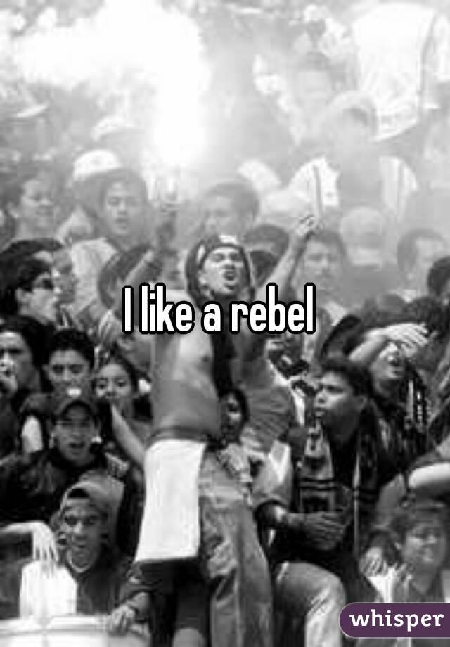 I like a rebel 