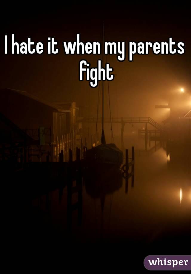 I hate it when my parents fight