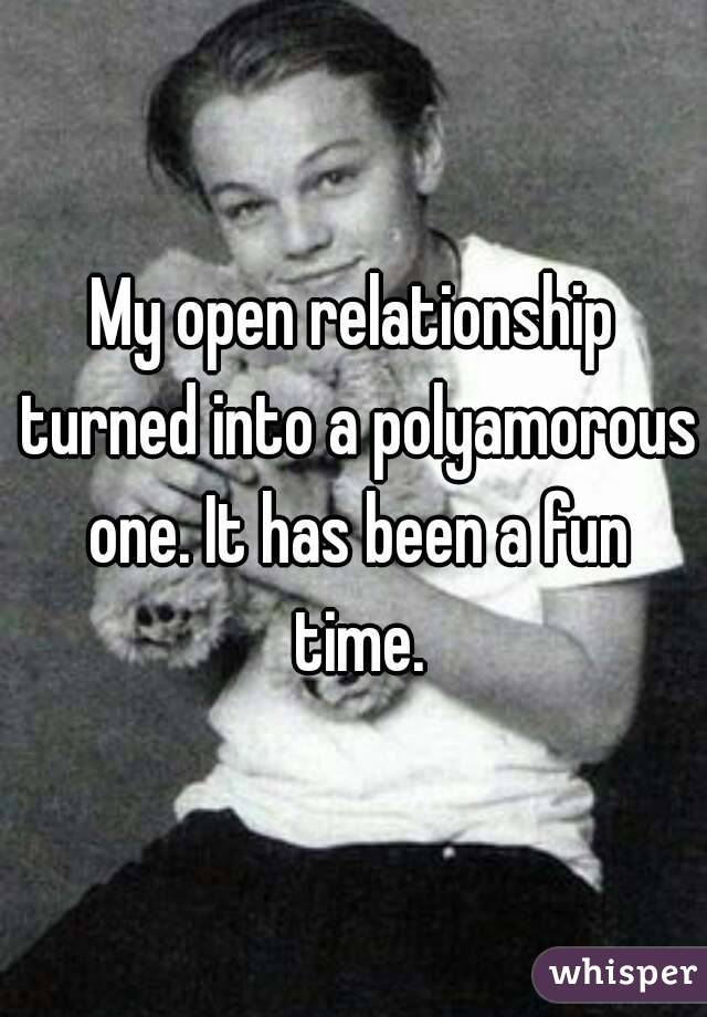 My open relationship turned into a polyamorous one. It has been a fun time.