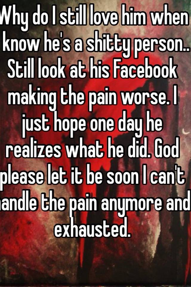 why-do-i-still-love-him-when-i-know-he-s-a-shitty-person-still-look