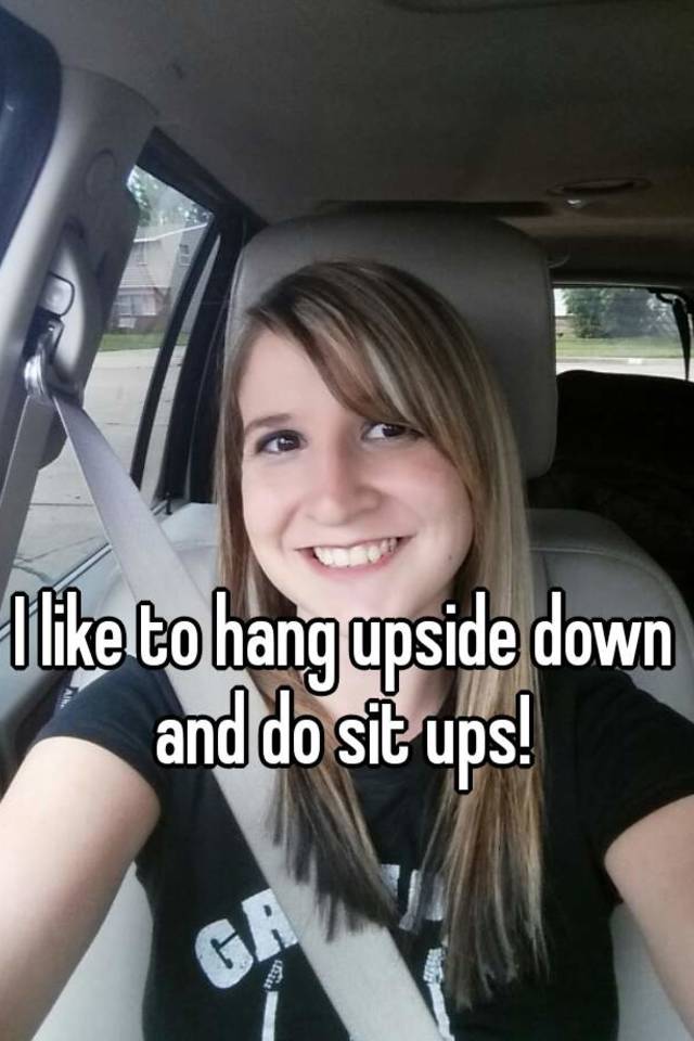 I Like To Hang Upside Down And Do Sit Ups