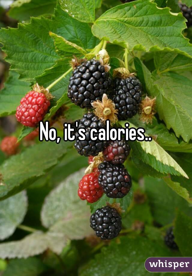 No, it's calories..