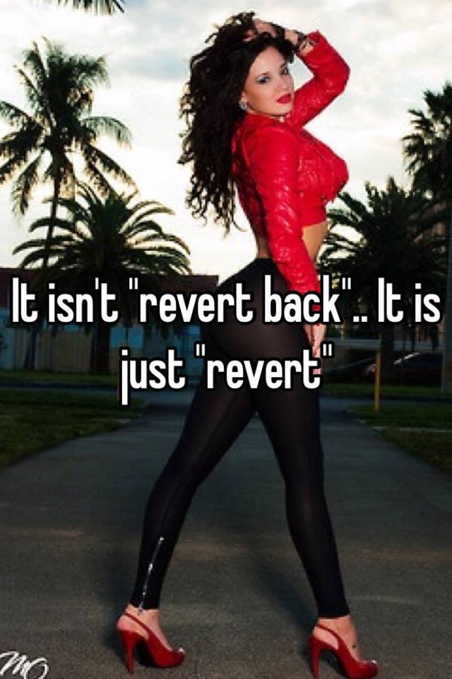 it-isn-t-revert-back-it-is-just-revert