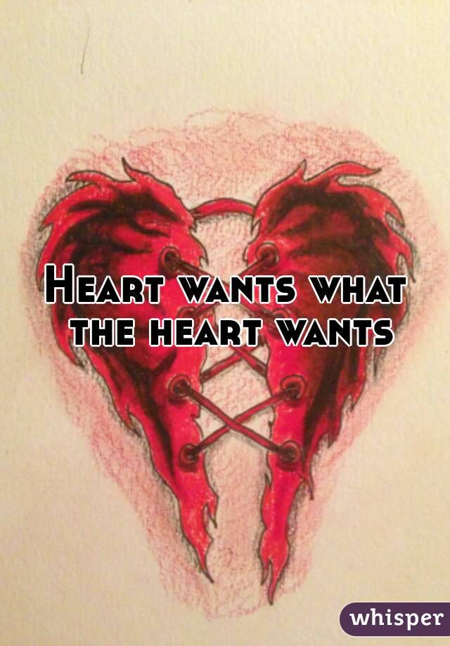 Heart wants what the heart wants